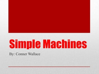 Simple Machines
By: Conner Wallace
 