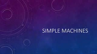 SIMPLE MACHINES
 