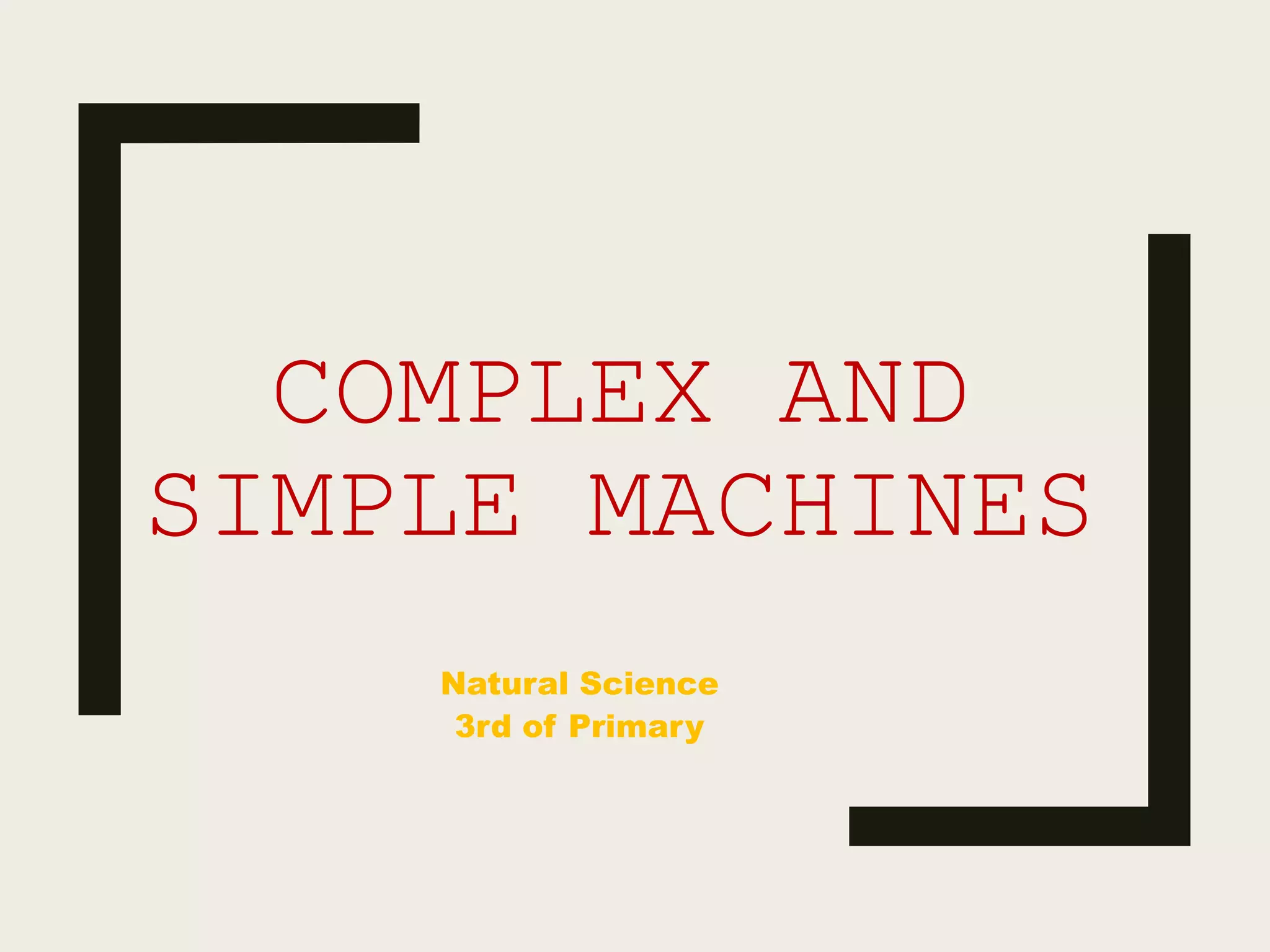 COMPLEX AND
SIMPLE MACHINES
Natural Science
3rd of Primary