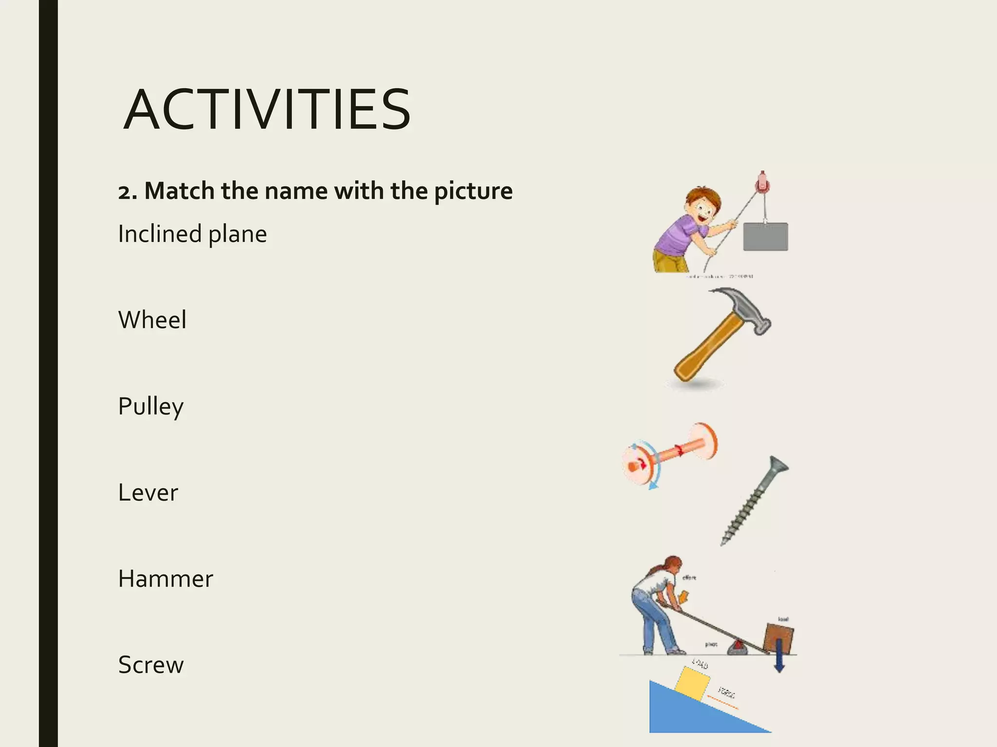 ACTIVITIES
2. Match the name with the picture
Inclined plane
Wheel
Pulley
Lever
Hammer
Screw