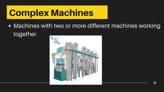 Machines with two or more different machines working
together
Complex Machines
 