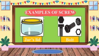 S
EXAMPLES OF SCREW
Jar’s lid Bolt
 