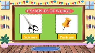 EXAMPLES OF
Scissors Push pin
WEDGE
 