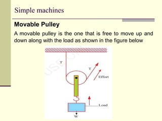 Simple machines
Movable Pulley
A movable pulley is the one that is free to move up and
down along with the load as shown in the figure below
 