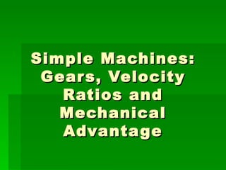 Simple Machines: Gears, Velocity Ratios and Mechanical Advantage 