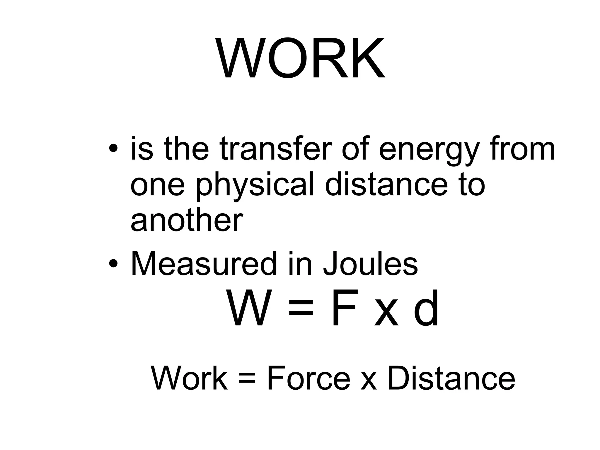 WORK is the transfer of energy from one physical distance to another Measured in Joules W = F x d Work = Force x Distance 
