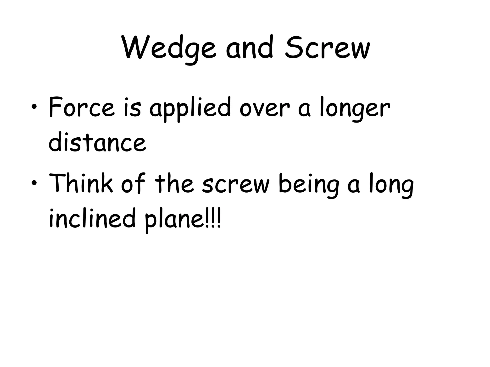 Wedge and Screw Force is applied over a longer distance Think of the screw being a long inclined plane!!! 