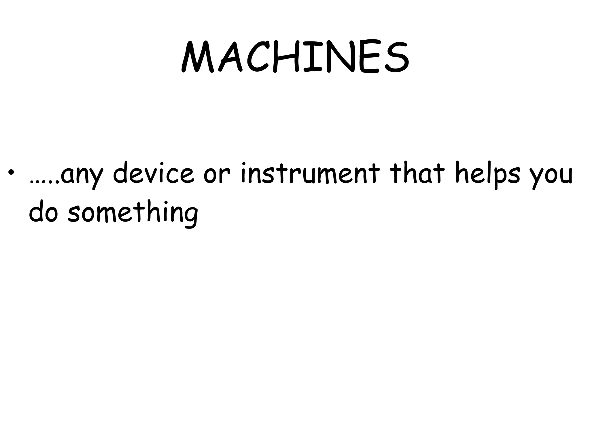 MACHINES … ..any device or instrument that helps you do something  