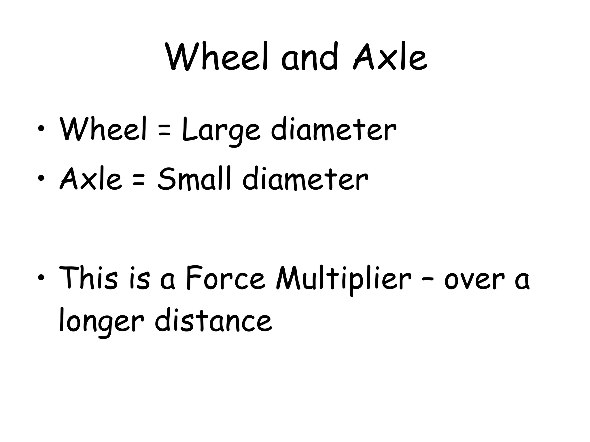 Wheel and Axle Wheel = Large diameter Axle = Small diameter  This is a Force Multiplier – over a longer distance 