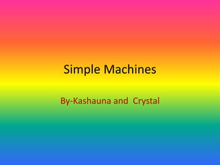Simple Machines

By-Kashauna and Crystal
 