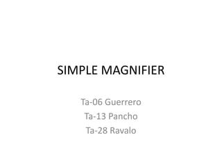 SIMPLE MAGNIFIER

   Ta-06 Guerrero
    Ta-13 Pancho
    Ta-28 Ravalo
 