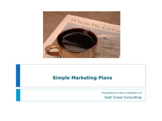 Simple Marketing Plans Presented by Harry Goldstein of East Coast Consulting 