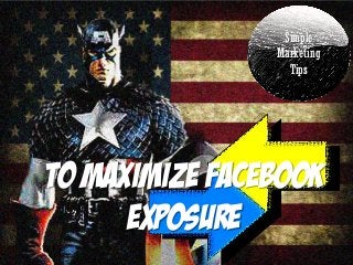 Simple
Marketing
Tips

To Maximize Facebook
Exposure

 