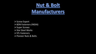 Screw Expert
BDN Fasteners (INDIA)
Super Screws
Star Steel Works
STL Fasteners
Pioneer Nuts & Bolts
 