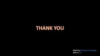 Made by Shashwat S.Paulzade
Roll no. 65
 