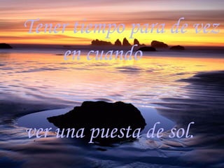 Tener tiempo para de vez en cuando ver una puesta de sol.