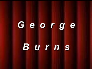 George Burns Muerto en 1996, a los 100 años de edad   G  e  o  r  g  e B  u  r  n  s 