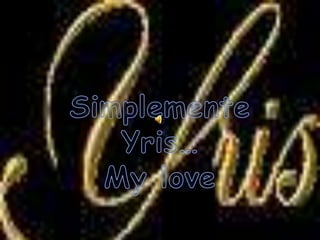 Simplemente Yris… My love 