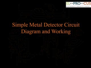 Simple Metal Detector Circuit
Diagram and Working
 