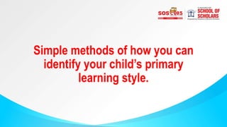 Simple methods of how you can
identify your child’s primary
learning style.
 