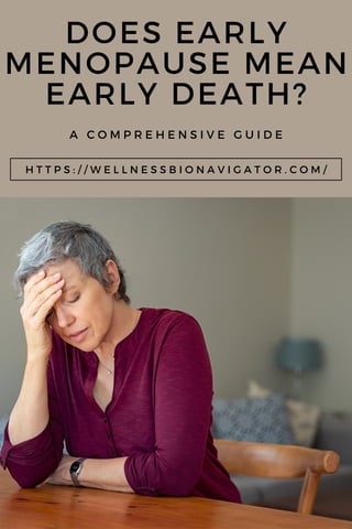 H T T P S : / / W E L L N E S S B I O N A V I G A T O R . C O M /
DOES EARLY
MENOPAUSE MEAN
EARLY DEATH?
A C O M P R E H E N S I V E G U I D E
 