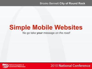 Brooks Bennett City of Round Rock




Simple Mobile Websites
   No go take your message on the road!
 