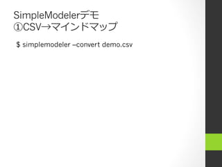 SimpleModelerデモ
①CSV→マインドマップ
$ simplemodeler –convert demo.csv
 