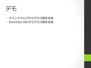 デモ
•  マインドマップからクラス図を⽣生成
•  SmartDox DSLからクラス図を⽣生成
 