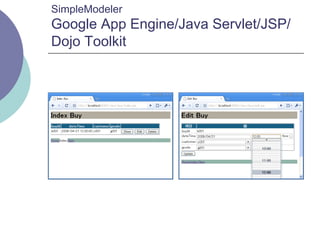 SimpleModeler
Google App Engine/Java Servlet/JSP/
Dojo Toolkit
 