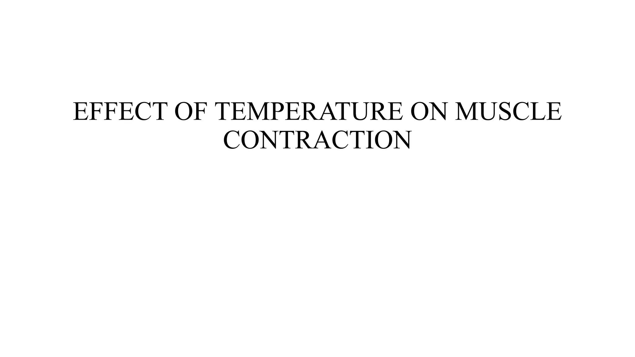 EFFECT OF TEMPERATURE ON MUSCLE
CONTRACTION