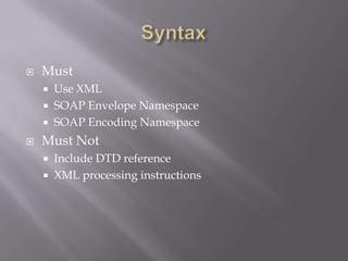 SyntaxMust Use XMLSOAP Envelope NamespaceSOAP Encoding NamespaceMust NotInclude DTD referenceXML processing instructions