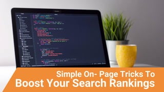 Simple On- Page Tricks To
Boost Your Search Rankings
 