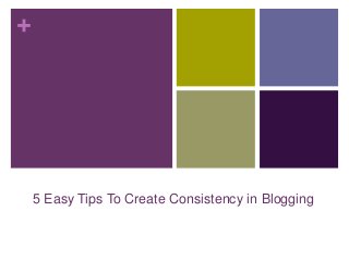 +




    5 Easy Tips To Create Consistency in Blogging
 