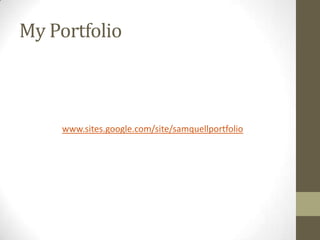 My Portfolio



     www.sites.google.com/site/samquellportfolio
 