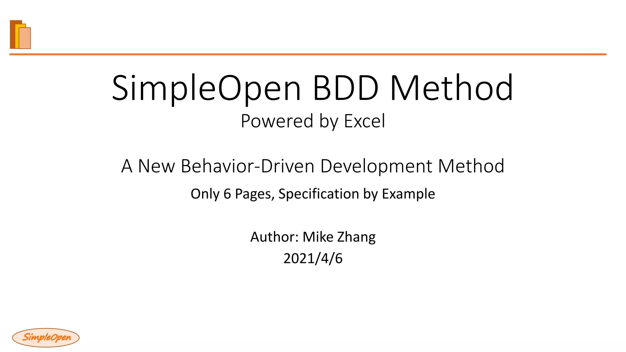 SimpleOpen BDD Method
Powered by Excel
A New Behavior-Driven Development Method
Only 6 Pages, Specification by Example
Author: Mike Zhang
2021/4/6
 