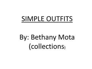 SIMPLE OUTFITS
By: Bethany Mota
(collections)
 