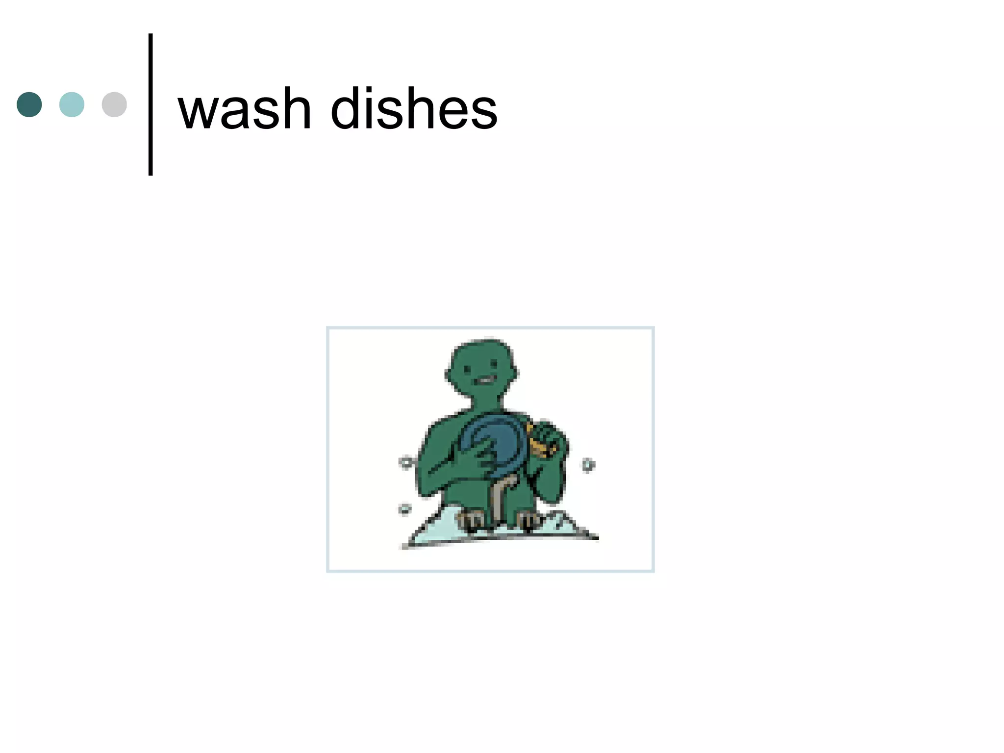 wash dishes
 