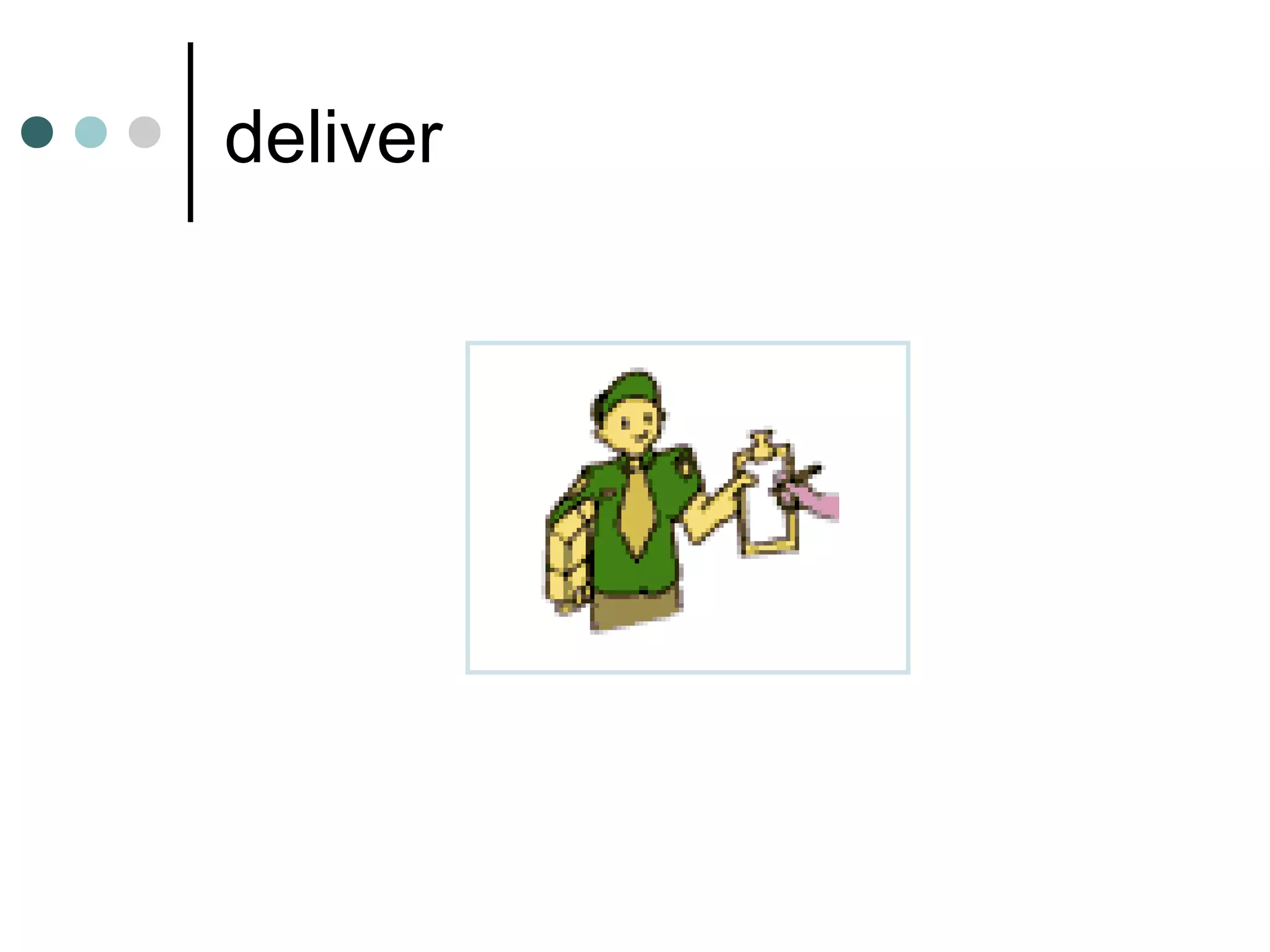 deliver
 