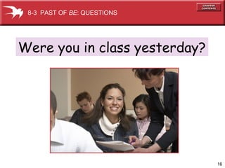 16
Were you in class yesterday?
8-3 PAST OF BE: QUESTIONS
 