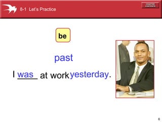6
at workI ____ yesterday.was
past
8-1 Let’s Practice
be
 