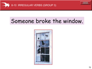 70
Someone broke the window.
8-10 IRREGULAR VERBS (GROUP 3)
 