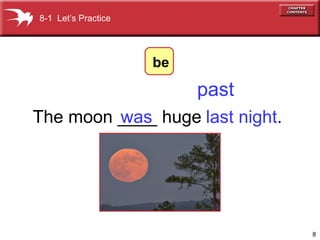 8
The moon ____ huge last night.was
past
8-1 Let’s Practice
be
 