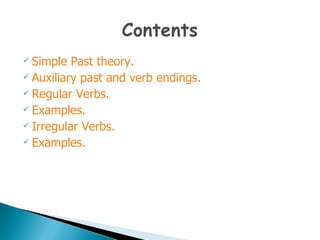 Simple Past theory. Auxiliary past and verb endings. Regular Verbs. Examples. Irregular Verbs. Examples. 