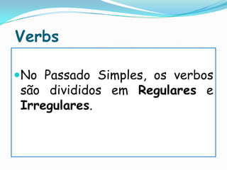 VerbsNo Passado Simples, os verbos são divididos em Regulares e Irregulares.