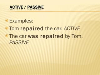 Examples: Tom  repaired  the car.  ACTIVE   The car  was repaired  by Tom.  PASSIVE   