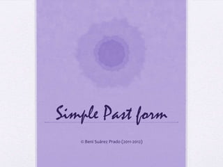 Simple Past form
   © Beni Suárez Prado (2011-2012)
 