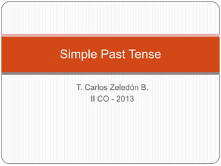 Simple Past Tense
T. Carlos Zeledón B.
II CO - 2013
 