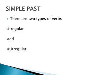 

There are two types of verbs

# regular
and
# irregular

 