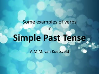 Some examples of verbs
in

Simple Past Tense
A.M.M. van Koetsveld

 