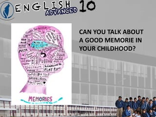 CAN YOU TALK ABOUT 
A GOOD MEMORIE IN 
YOUR CHILDHOOD? 
 